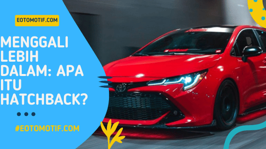 Menggali Lebih Dalam Apa Itu Hatchback