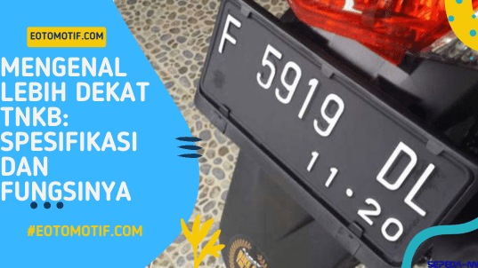 Mengenal Lebih Dekat TNKB Spesifikasi dan Fungsinya