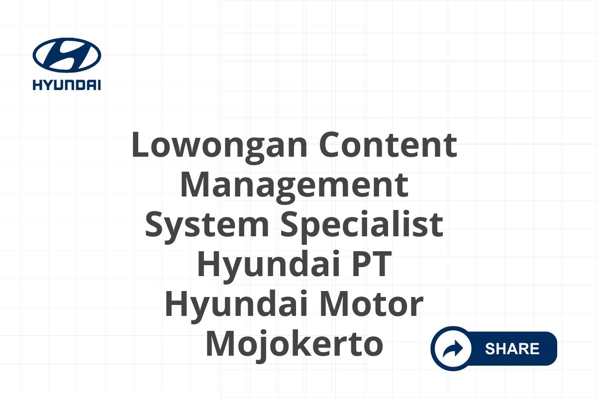 Lowongan Content Management System Specialist Hyundai PT Hyundai Motor Mojokerto