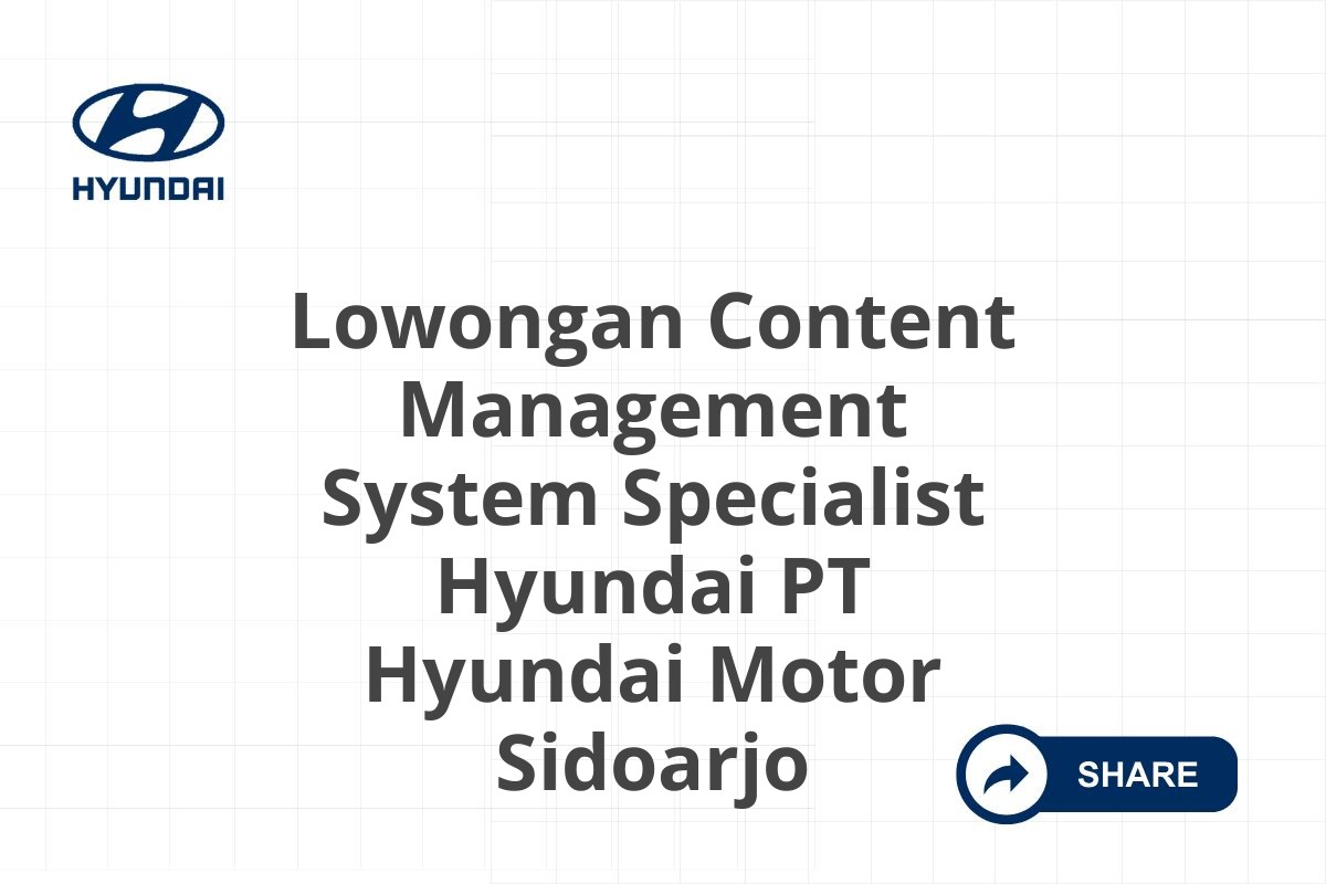 Lowongan Content Management System Specialist Hyundai PT Hyundai Motor Sidoarjo