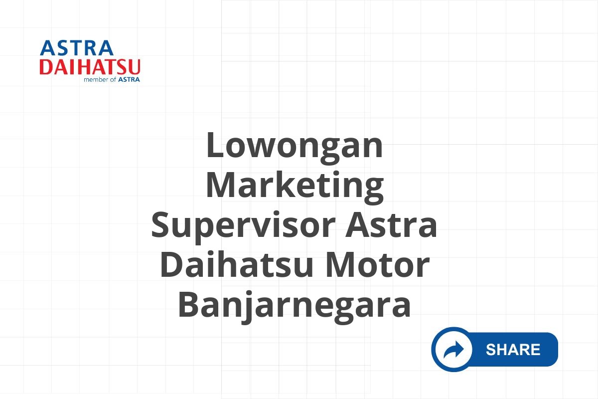 Lowongan Marketing Supervisor Astra Daihatsu Motor Banjarnegara