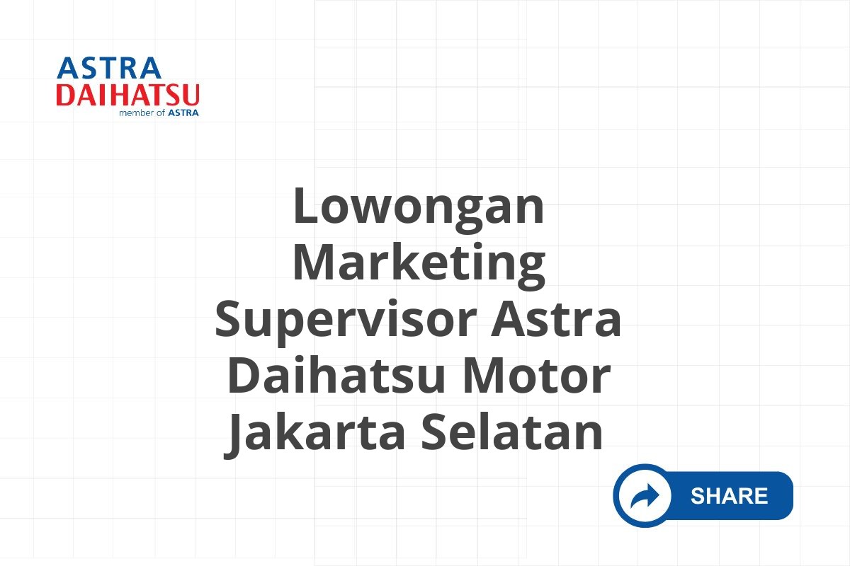 Lowongan Marketing Supervisor Astra Daihatsu Motor Jakarta Selatan