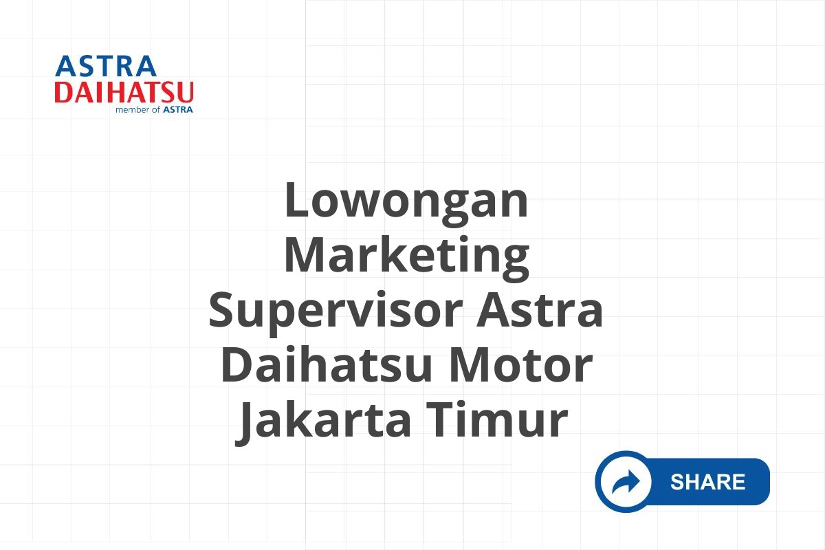 Lowongan Marketing Supervisor Astra Daihatsu Motor Jakarta Timur