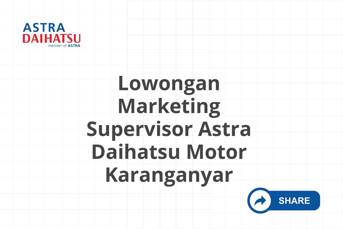 Lowongan Marketing Supervisor Astra Daihatsu Motor Karanganyar
