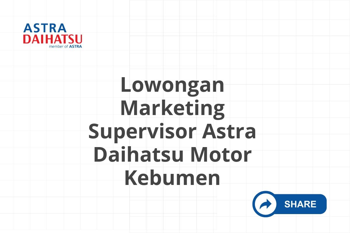 Lowongan Marketing Supervisor Astra Daihatsu Motor Kebumen