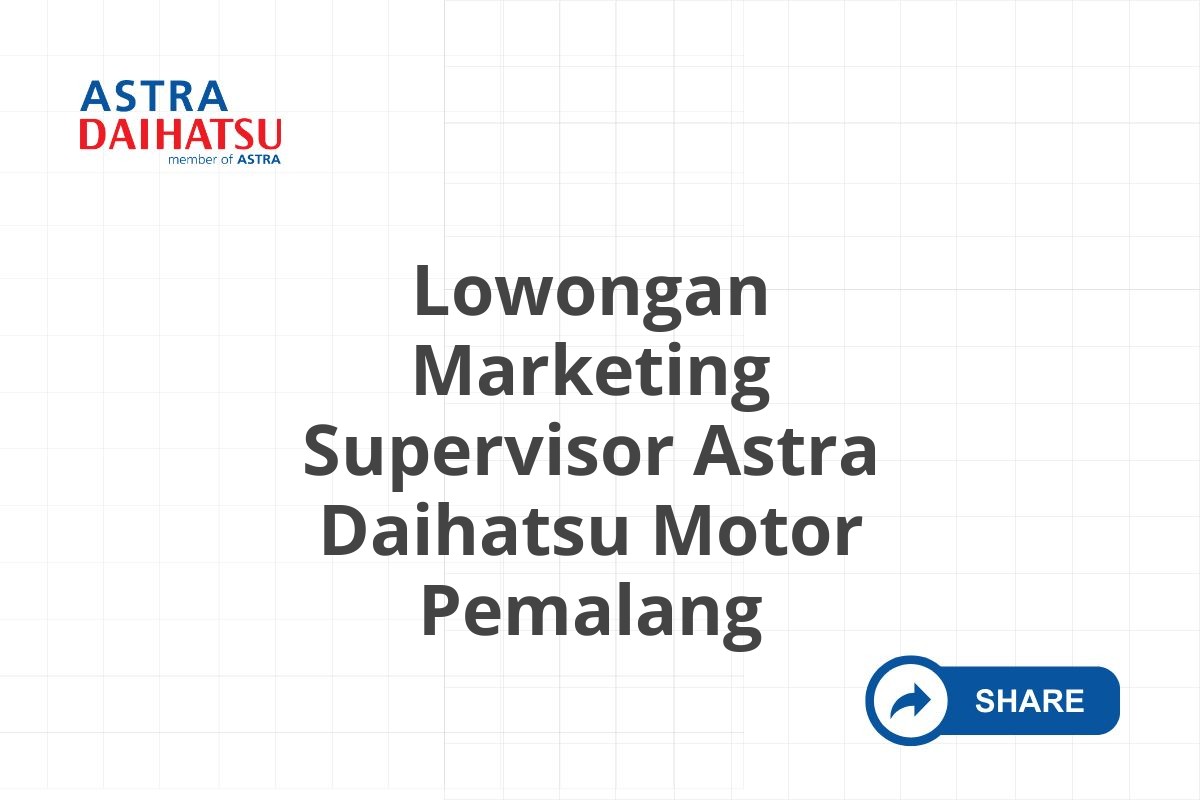 Lowongan Marketing Supervisor Astra Daihatsu Motor Pemalang