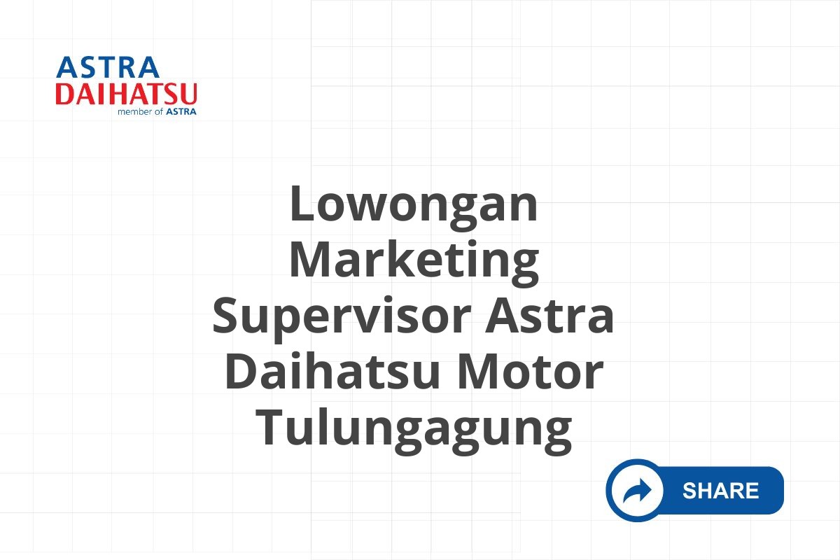 Lowongan Marketing Supervisor Astra Daihatsu Motor Tulungagung