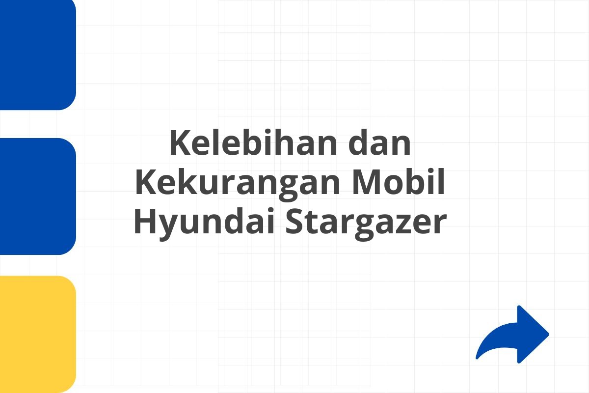 Kelebihan dan Kekurangan Mobil Hyundai Stargazer
