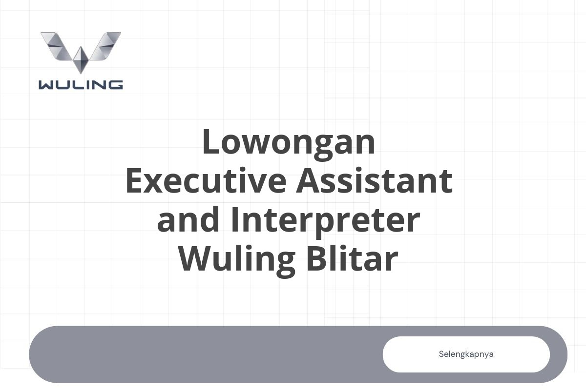 Lowongan Executive Assistant and Interpreter Wuling Blitar