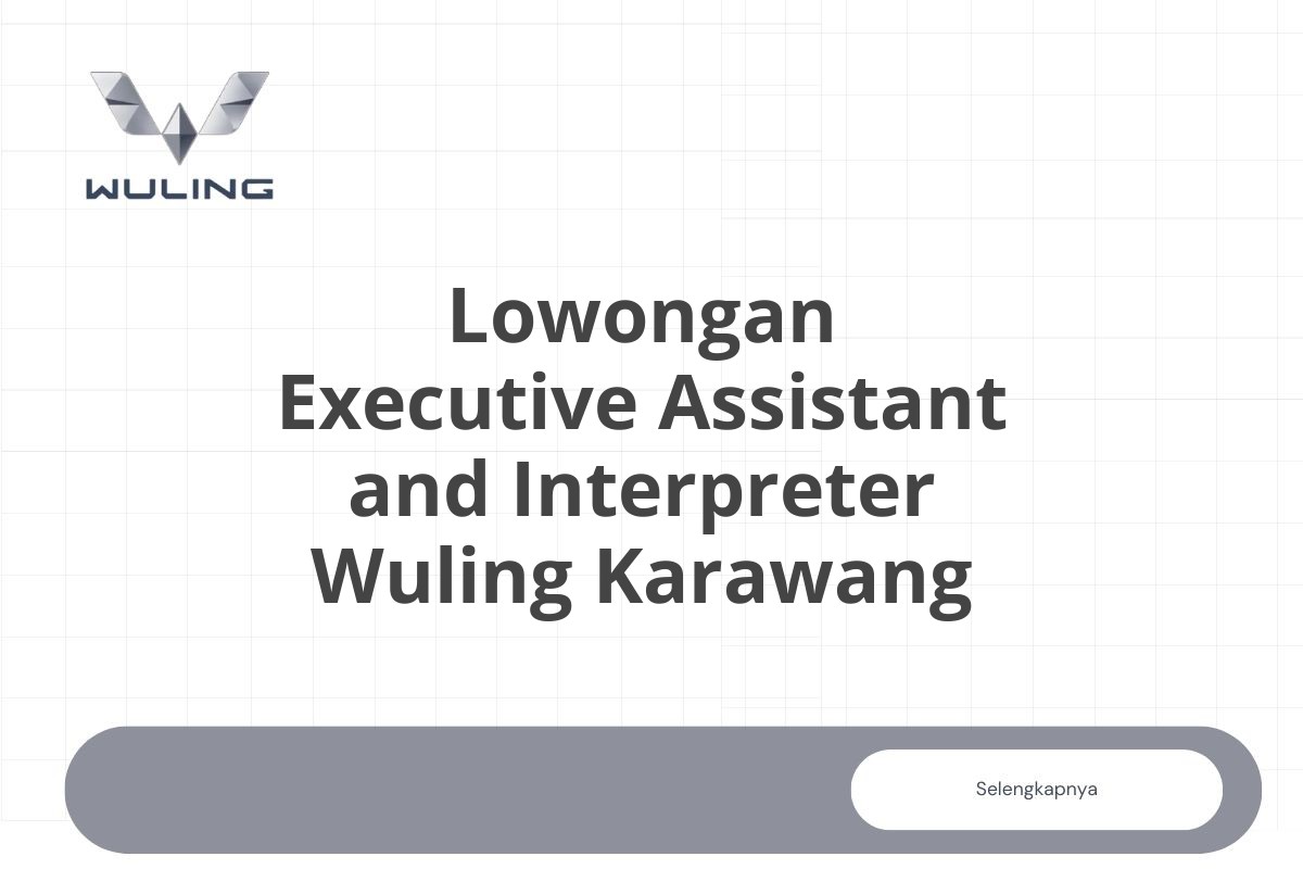 Lowongan Executive Assistant and Interpreter Wuling Karawang