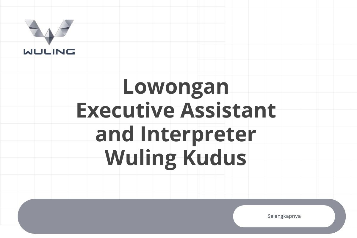 Lowongan Executive Assistant and Interpreter Wuling Kudus