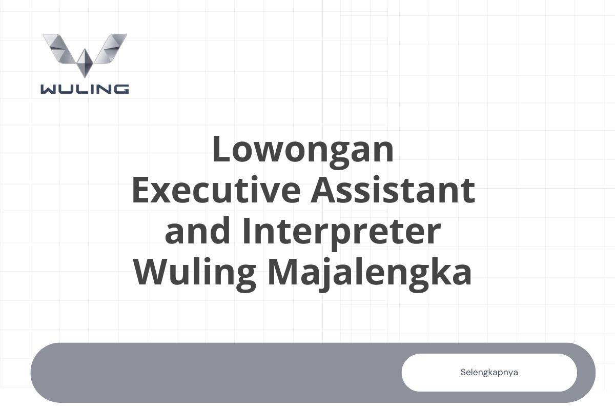 Lowongan Executive Assistant and Interpreter Wuling Majalengka