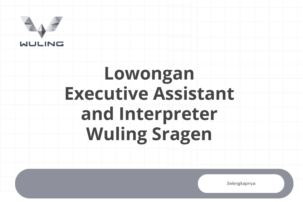 Lowongan Executive Assistant and Interpreter Wuling Sragen