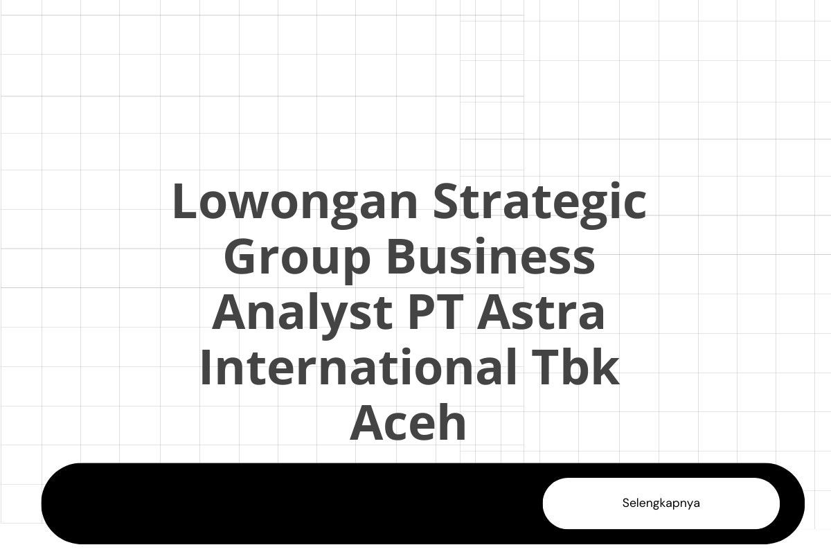 Lowongan Strategic Group Business Analyst PT Astra International Tbk Aceh