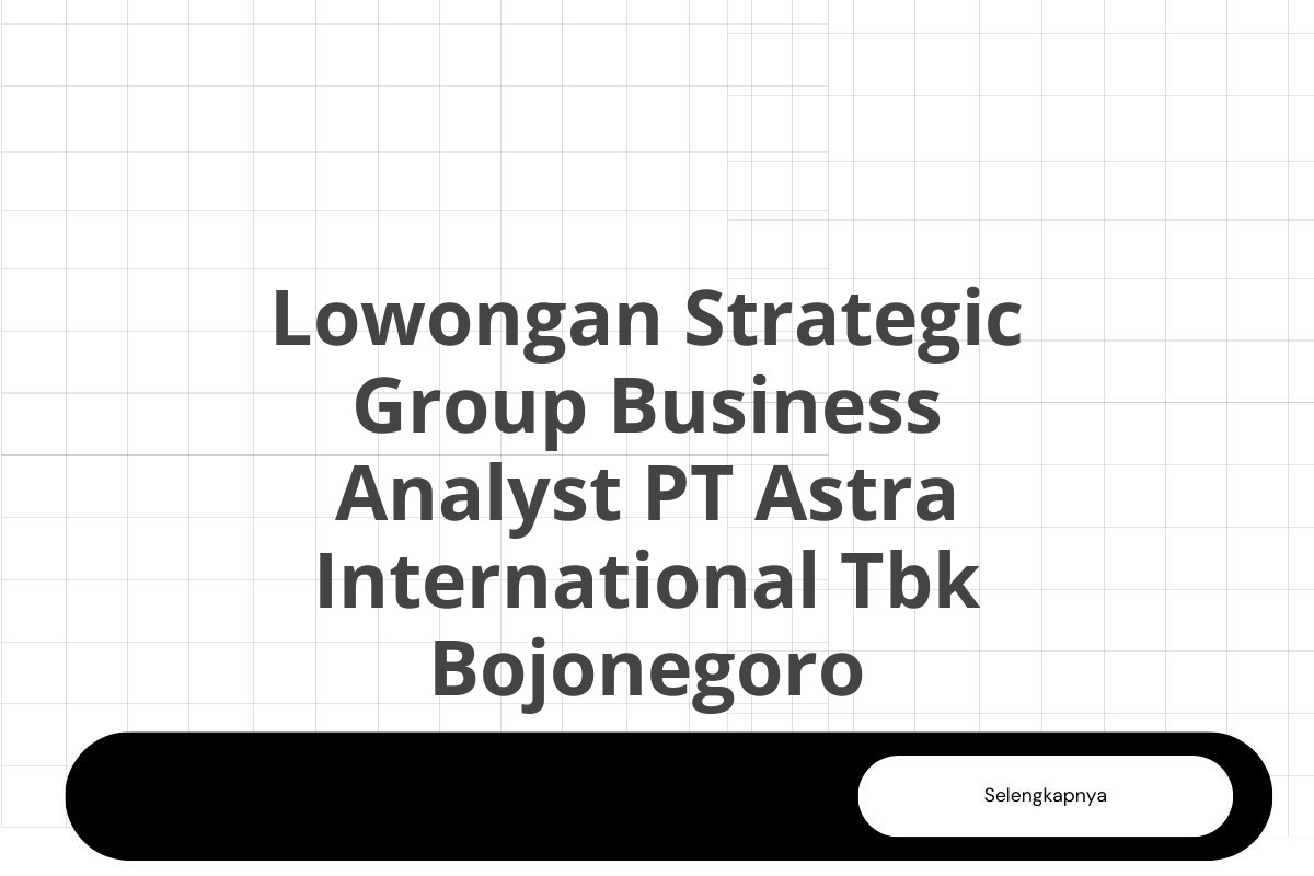 Lowongan Strategic Group Business Analyst PT Astra International Tbk Bojonegoro