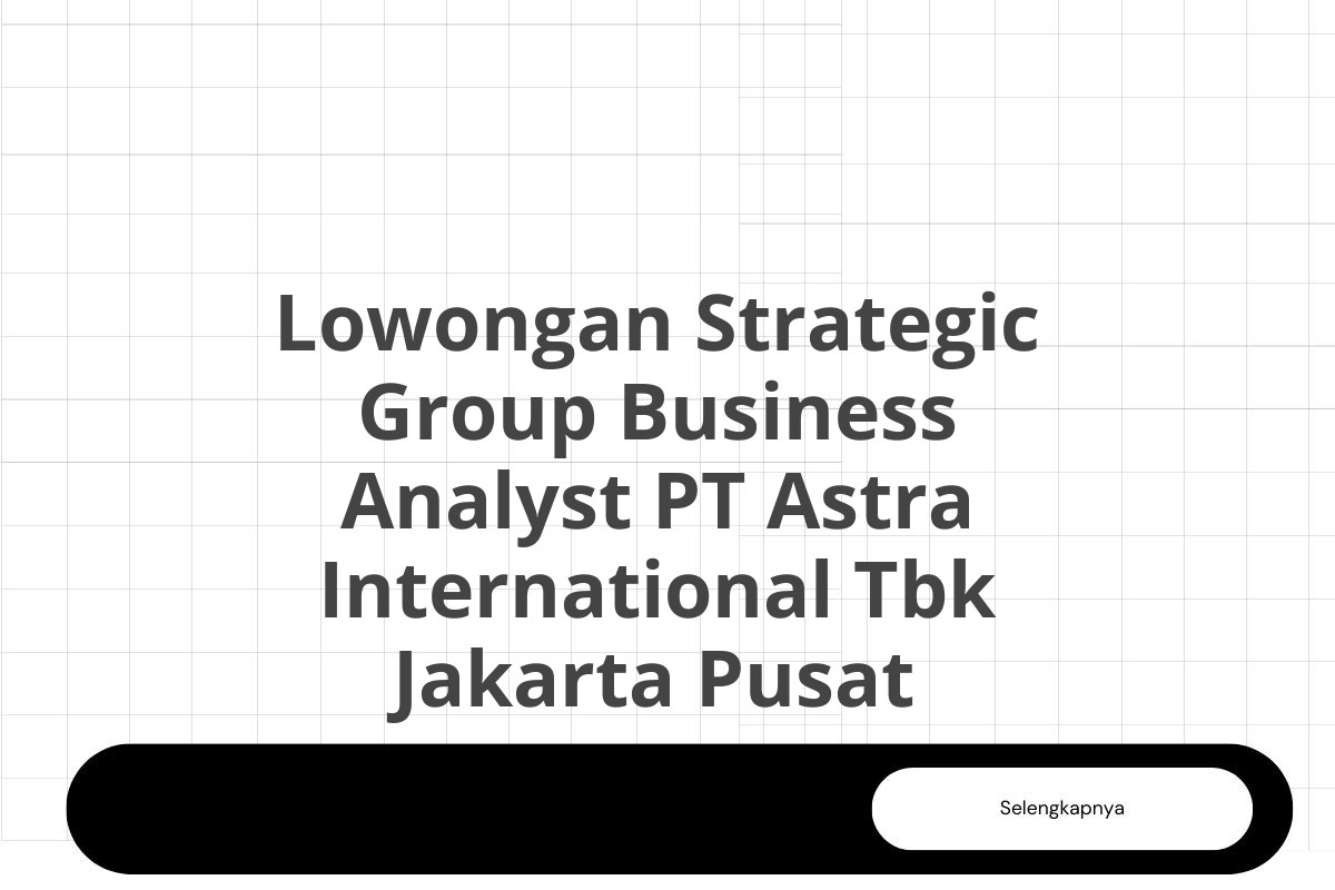 Lowongan Strategic Group Business Analyst PT Astra International Tbk Jakarta Pusat