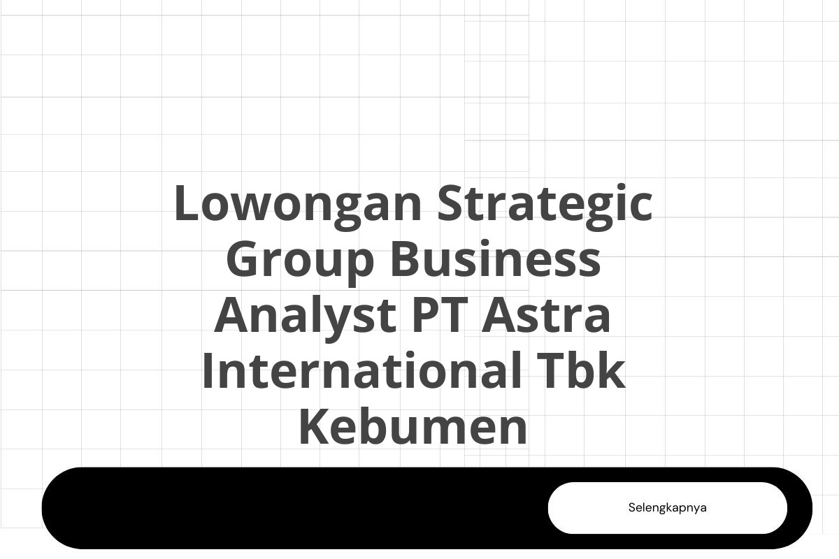 Lowongan Strategic Group Business Analyst PT Astra International Tbk Kebumen