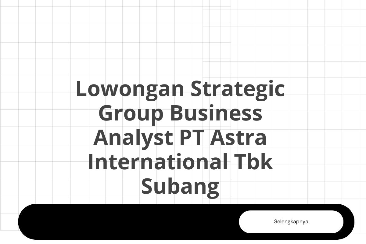 Lowongan Strategic Group Business Analyst PT Astra International Tbk Subang