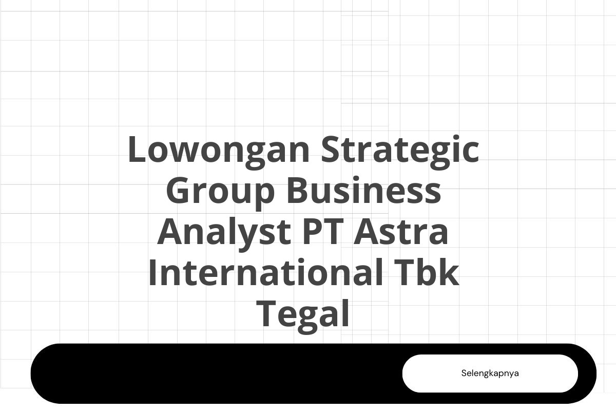 Lowongan Strategic Group Business Analyst PT Astra International Tbk Tegal