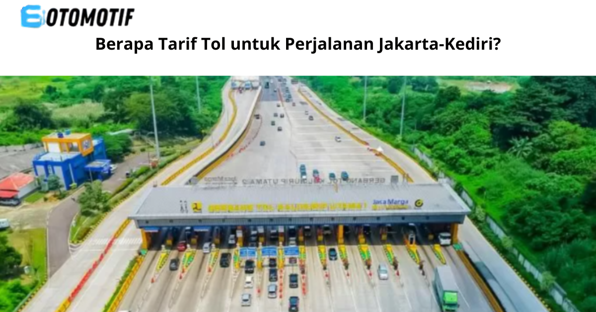 Berapa Tarif Tol untuk Perjalanan Jakarta-Kediri?