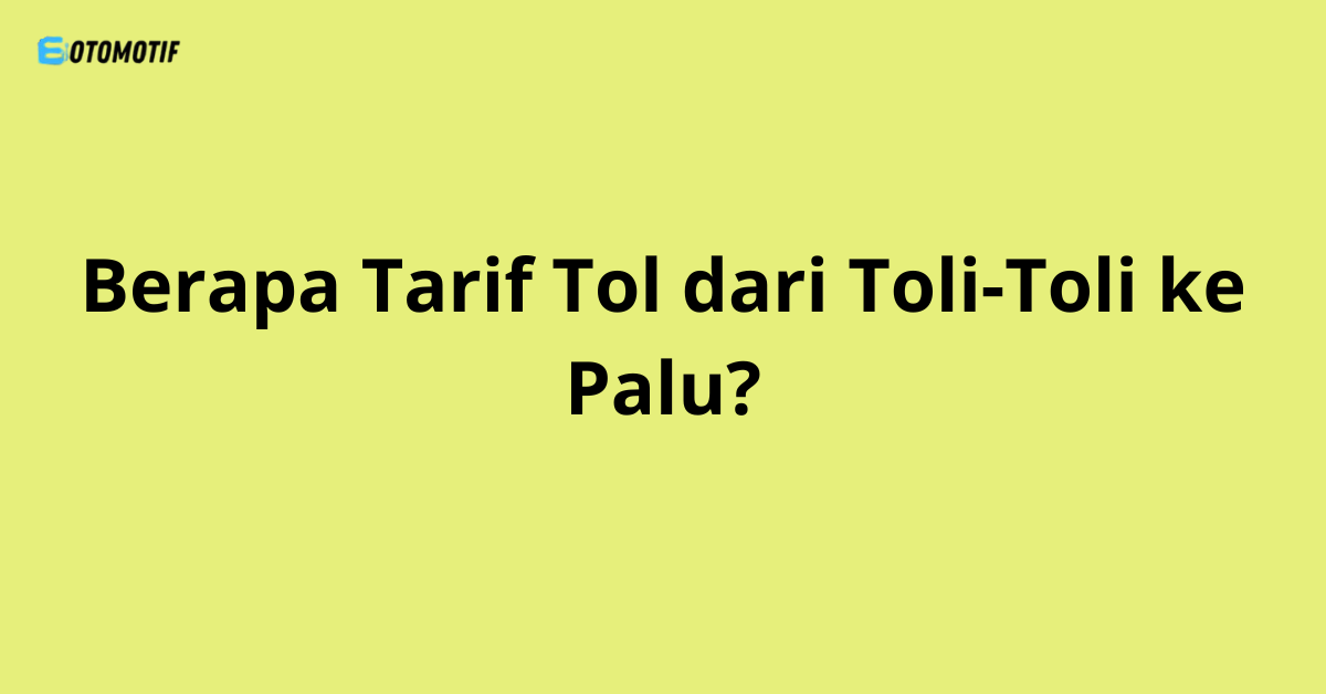 Berapa Tarif Tol dari Toli-Toli ke Palu?