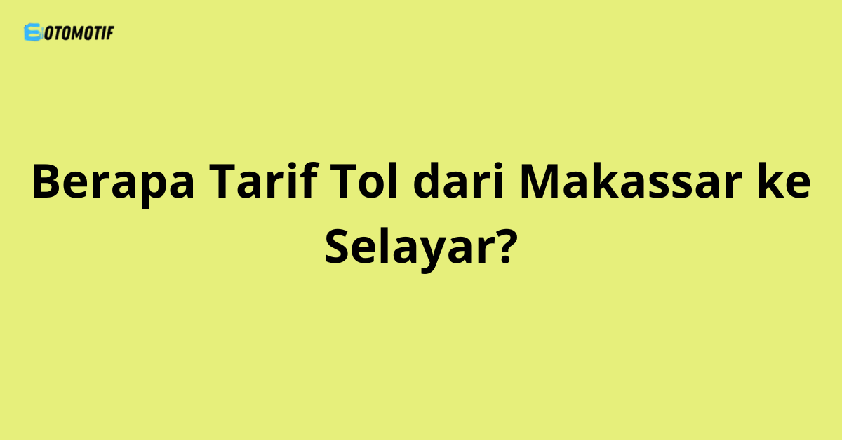 Berapa Tarif Tol dari Makassar ke Selayar?
