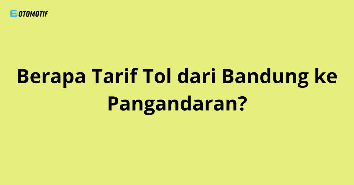 Cari tahu Berapa Tarif Tol dari Bandung ke Pangandaran? Baca artikel ini untuk informasi lengkap mengenai tarif tol, rute yang dilalui, dan pertimbangan biaya perjalanan untuk menuju Pangandaran.