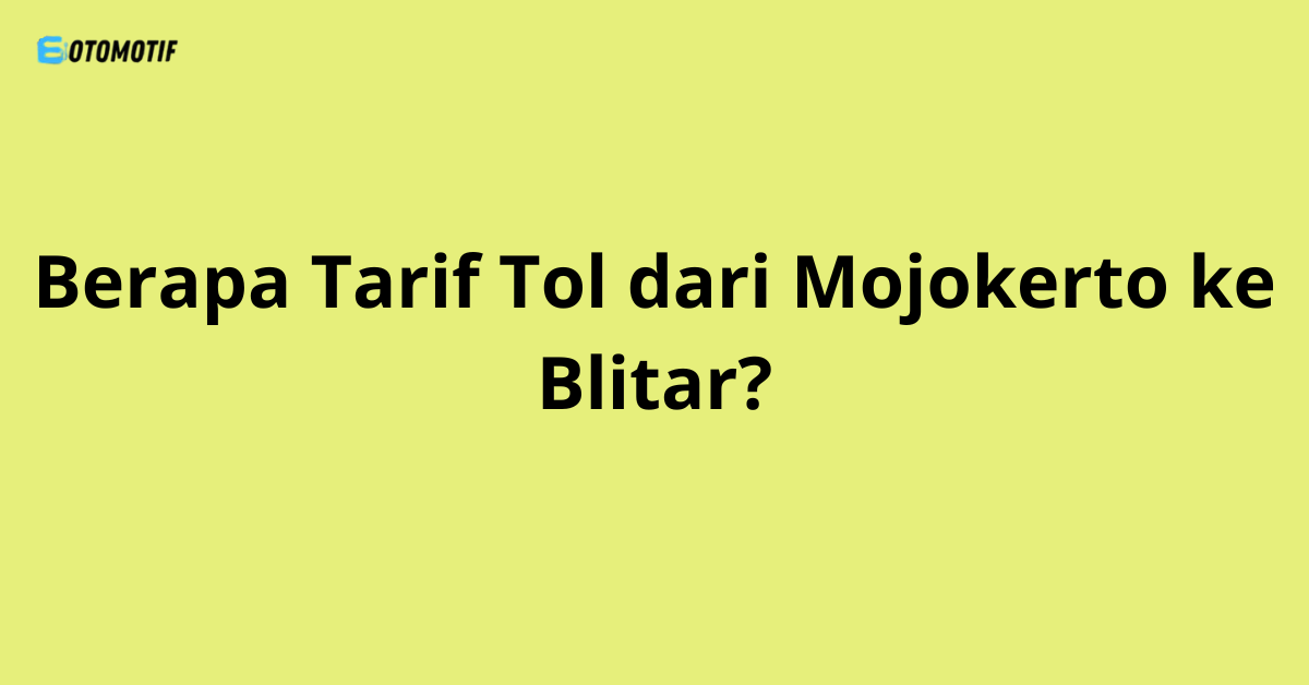Berapa Tarif Tol dari Mojokerto ke Blitar?