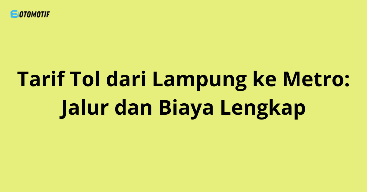 Tarif Tol dari Lampung ke Metro: Jalur dan Biaya Lengkap