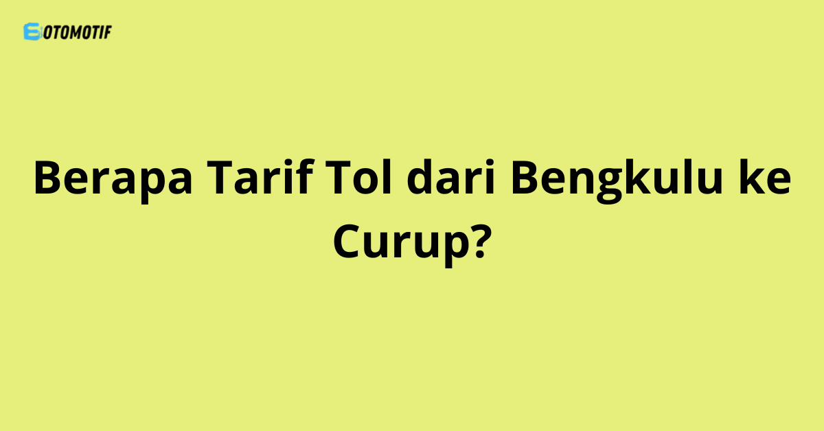 Berapa Tarif Tol dari Bengkulu ke Curup?