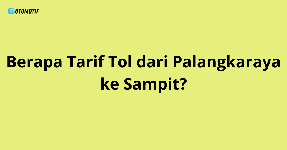 Berapa Tarif Tol dari Palangkaraya ke Sampit?