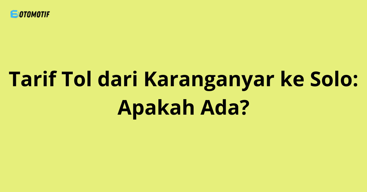 Tarif Tol dari Karanganyar ke Solo: Apakah Ada?