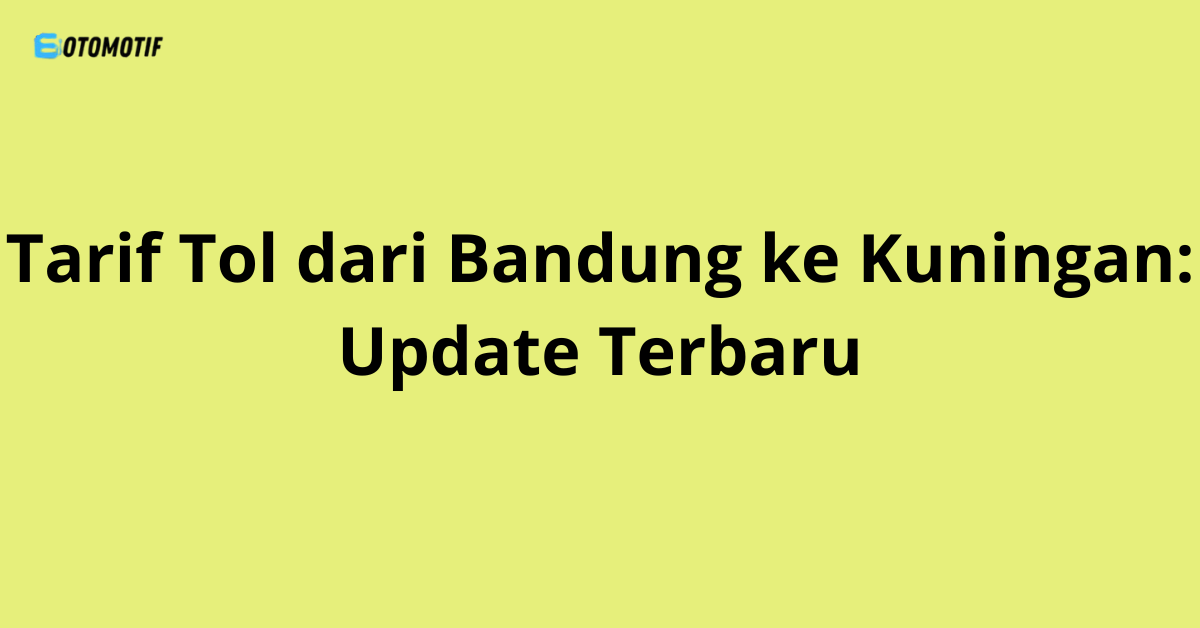 Tarif Tol dari Bandung ke Kuningan: Update Terbaru