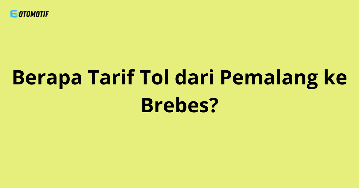 Berapa Tarif Tol dari Pemalang ke Brebes?