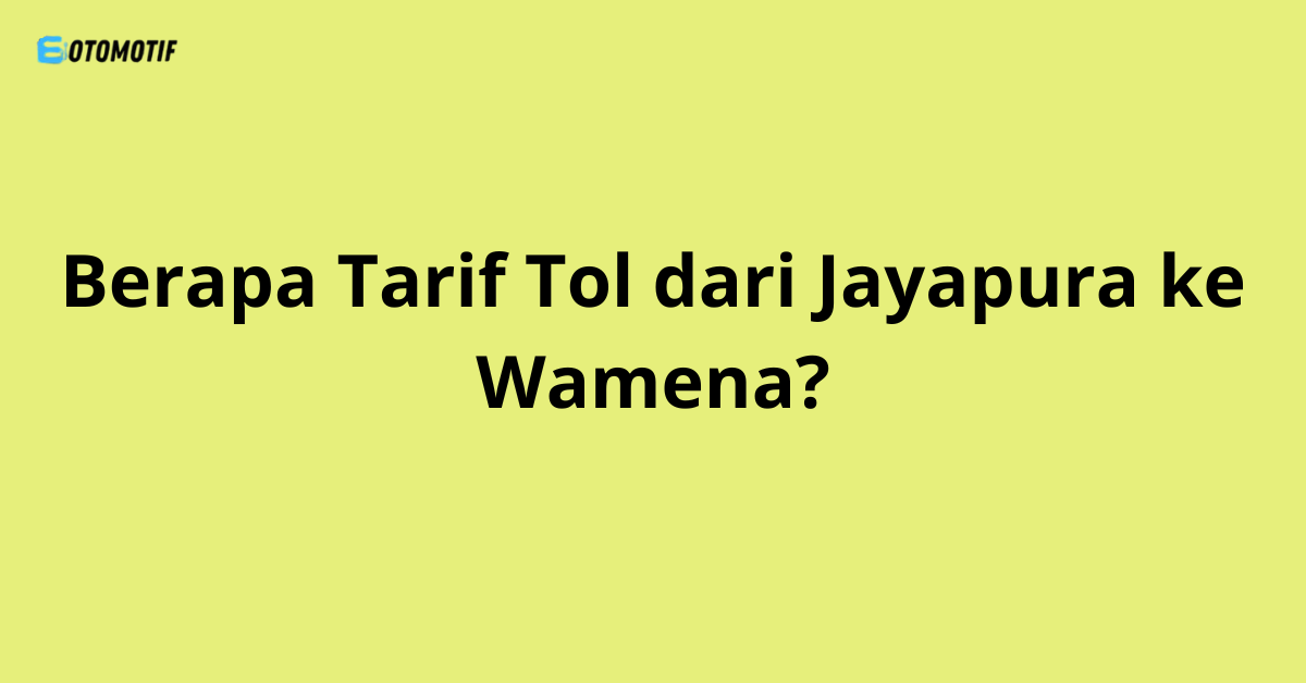 Berapa Tarif Tol dari Jayapura ke Wamena?