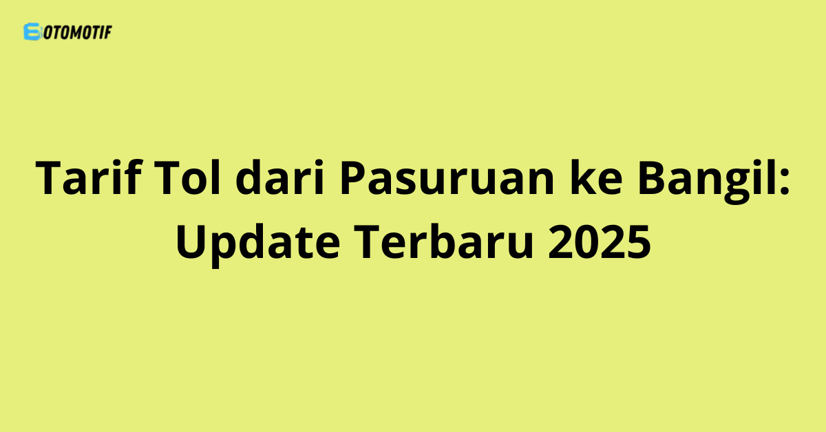 Tarif Tol dari Pasuruan ke Bangil: Update Terbaru 2025
