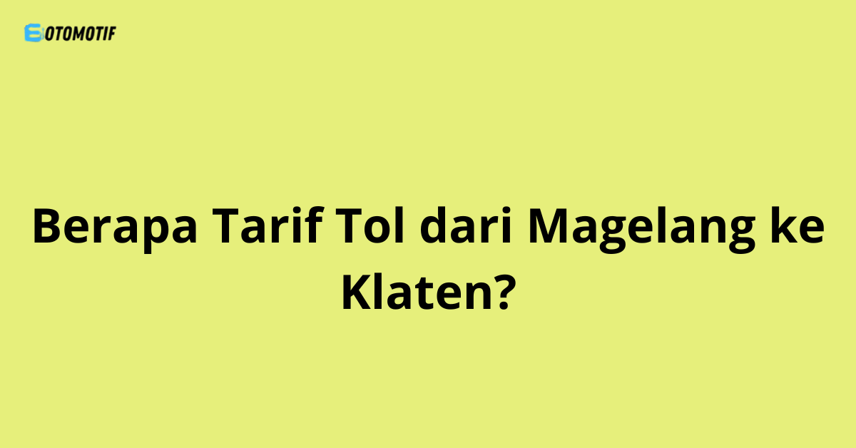 Berapa Tarif Tol dari Magelang ke Klaten?