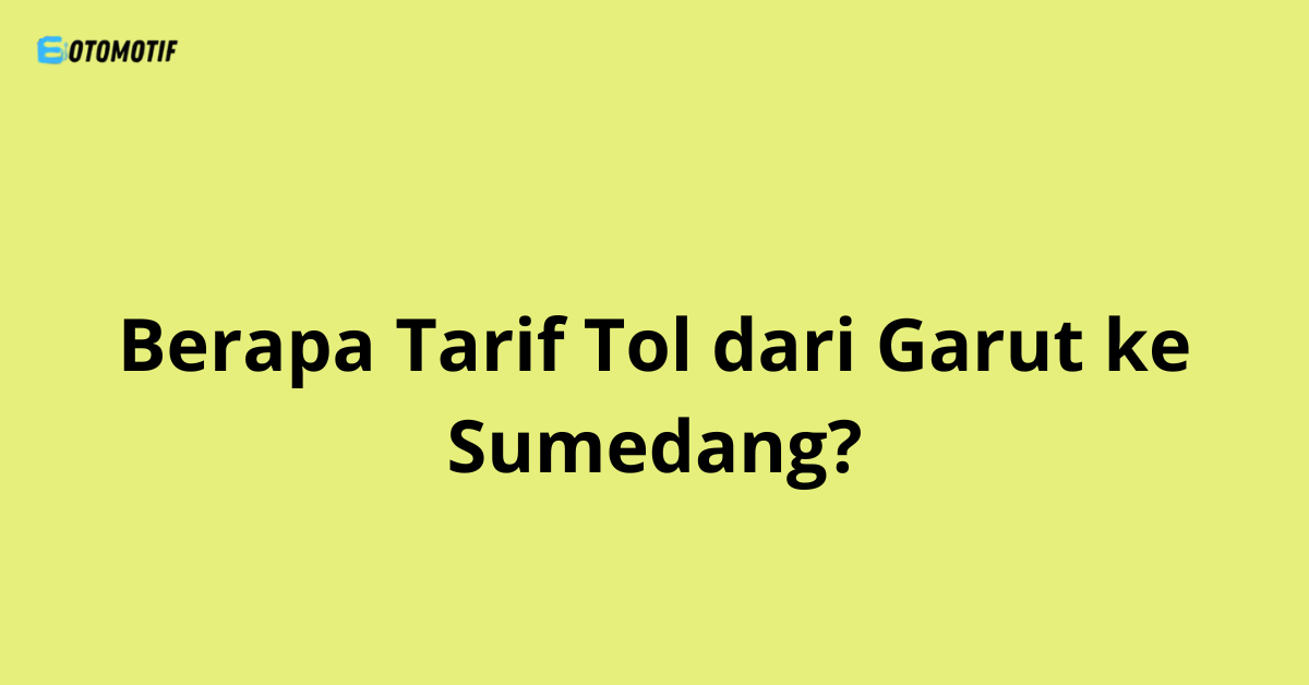 Berapa Tarif Tol dari Garut ke Sumedang?