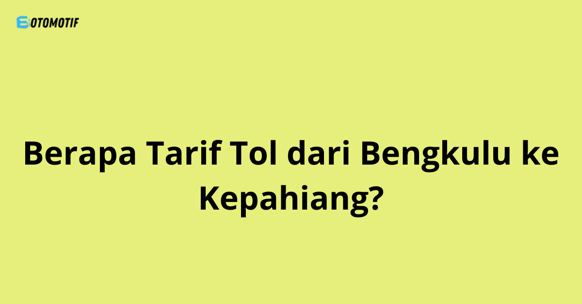 Berapa Tarif Tol dari Bengkulu ke Kepahiang?