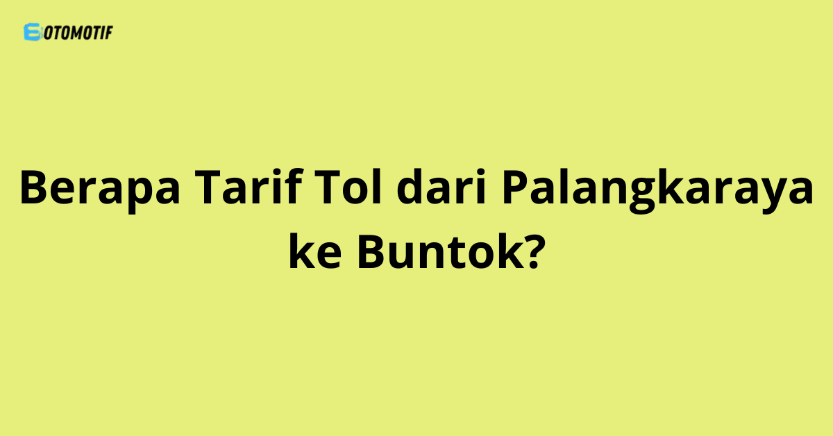Berapa Tarif Tol dari Palangkaraya ke Buntok?