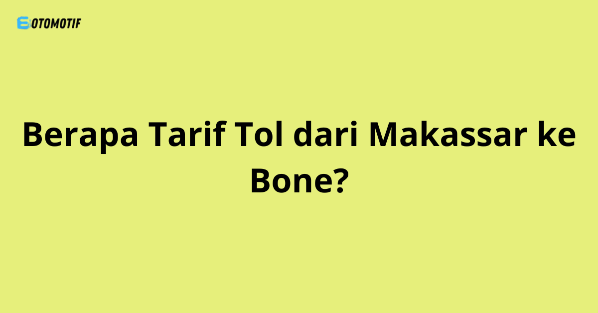 Berapa Tarif Tol dari Makassar ke Bone?