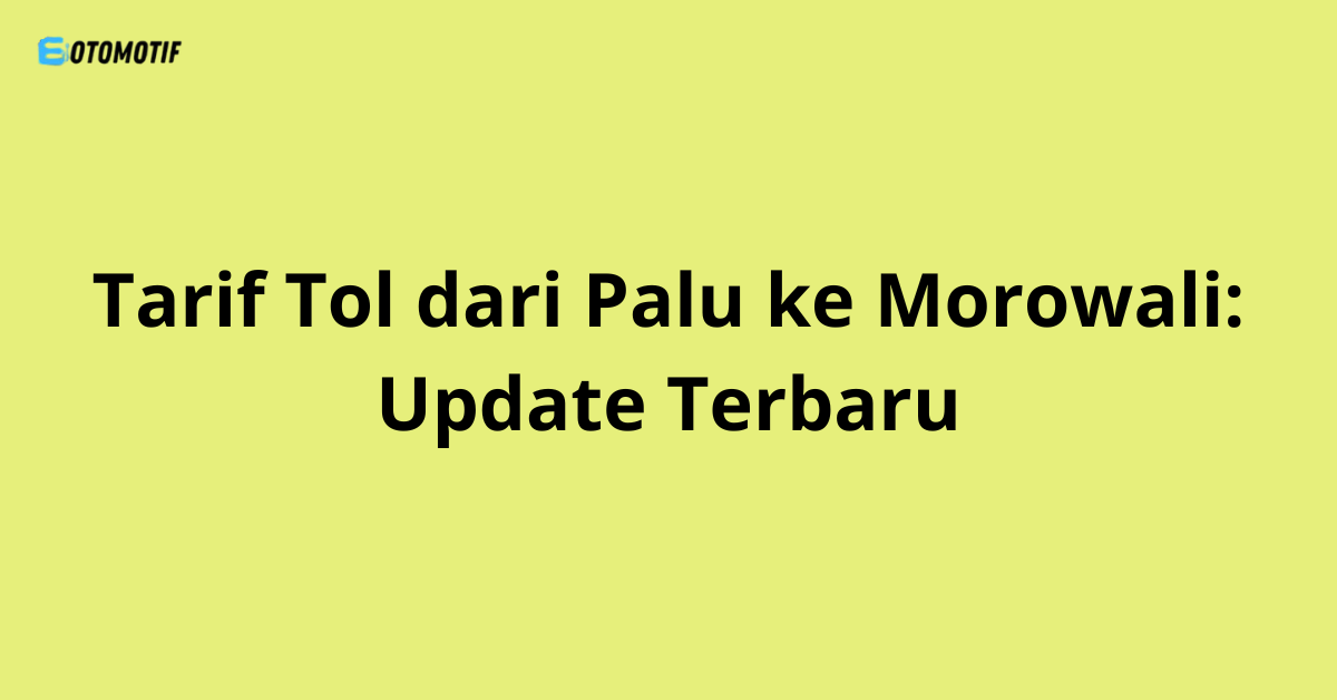 Tarif Tol dari Palu ke Morowali: Update Terbaru
