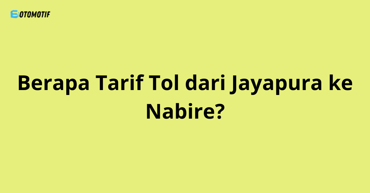 Berapa Tarif Tol dari Jayapura ke Nabire?