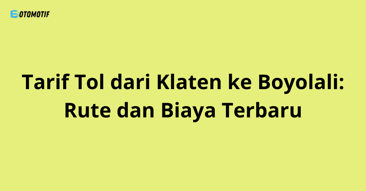 Tarif Tol dari Klaten ke Boyolali: Rute dan Biaya Terbaru