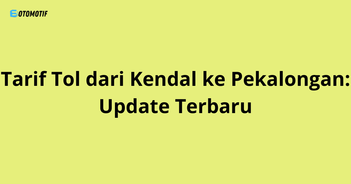 Tarif Tol dari Kendal ke Pekalongan: Update Terbaru