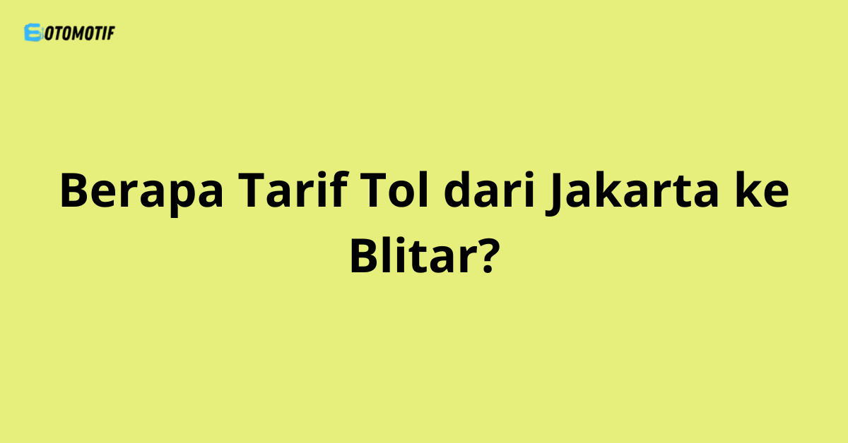 Berapa Tarif Tol dari Jakarta ke Blitar? Ini Rinciannya Lengkap!