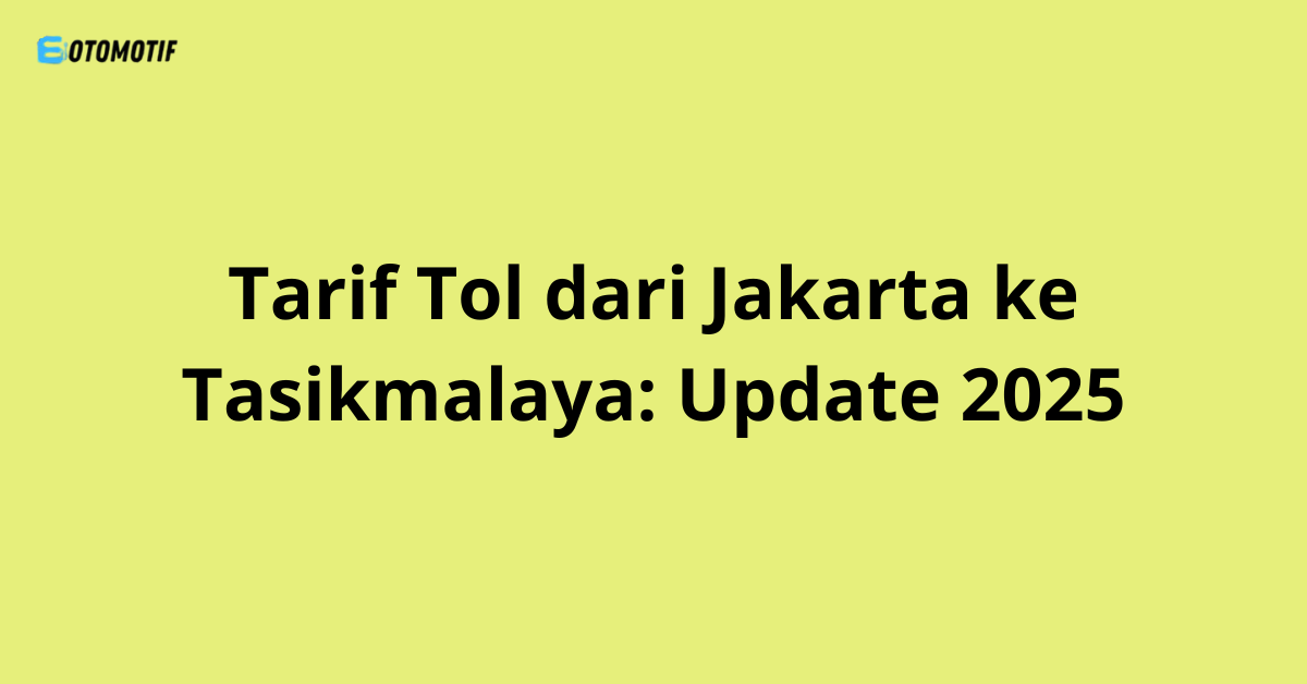 Tarif Tol dari Jakarta ke Tasikmalaya: Update 2025